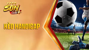 Sonclub giới thiệu kèo Handicap là gi